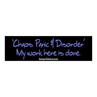 Chaos, panic disorder. My work here is done.   funny bumper stickers (Medium 10x2.8 in.) Automotive
