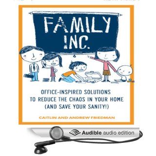 Family, Inc. Office Inspired Solutions to Reduce the Chaos in Your Home (and Save Your Sanity) (Audible Audio Edition) Caitlin Friedman, Andrew Friedman, Erik Synnestvedt Books