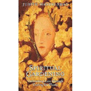 Spiritual Gardening   Cultivating Love Through Caring For Plants Judith Handelsman 9781564556103 Books