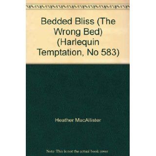 Bedded Bliss (The Wrong Bed) (Harlequin Temptation, No 583) Heather MacAllister 9780373219841 Books