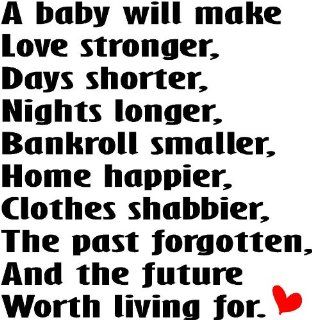 A baby will make love stronger, days shorter, nights longer, bankroll smaller, home happier, clothes shabbier, the past forgotten, and the future worth living for cute wall quotes sayings art vinyl wall decal   Childrens Wall Decor