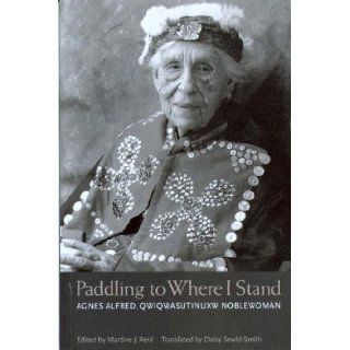 Paddling to Where I Stand Agnes Alfred, Kwakwaka'wakw Noblewoman Agnes Alfred 9780295984353 Books