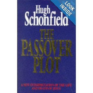 The Passover Plot A New Interpretation of the Life and Death of Jesus Hugh J. Schonfield 9781852308360 Books