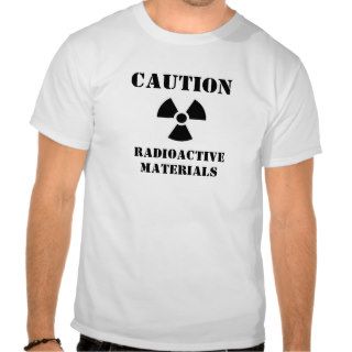 Caution Radioactive Materials Shirts