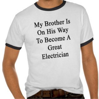 My Brother Is On His Way To Become A Great Electri Tshirts