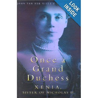 Once a Grand Duchess Xenia, Sister of Nicholas II John Van Der Kiste 9780750927499 Books