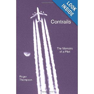 Contrails The Memoirs of a Pilot Roger Thompson 9780595336913 Books