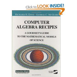 Computer Algebra Recipes A Gourmet's Guide to the Mathematical Models of Science (Undergraduate Texts in Contemporary Physics) Richard Enns, George C. McGuire 9780387951485 Books
