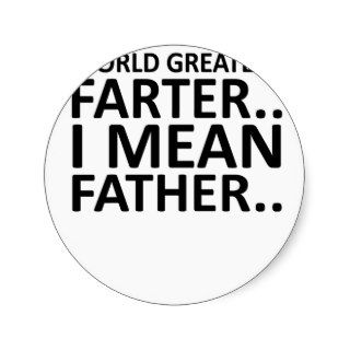 Worlds Greatest Farter I Mean Father T shirts & Sh Round Sticker