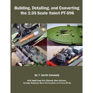 Building, Detailing, and Converting the 1 35 Scale Italeri PT 596 T. Garth Connelly 9780984126750 Books