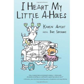 I Heart My Little A Holes Karen Alpert 9780615873381 Books