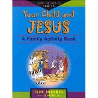 Your Child and Jesus A Family Activity Book (Learning for Life) Rick Osborne, Kevin Miller, Ken Save 9780802428554 Books