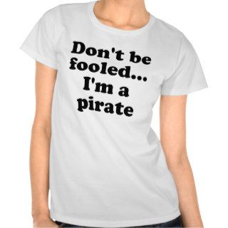 Don't Be FooledI'm a Pirate Shirts