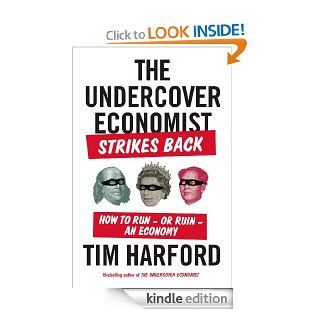 The Undercover Economist Strikes Back How to Run or Ruin an Economy eBook Tim Harford Kindle Store