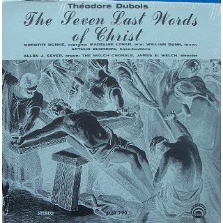 The Seven Last Words of Christ Theodore Dubois, director James B. Welch, The Welch Chorale, Dorothy Dunne, Madeline Lynar, William Dunn, Arthur Burrows, organ Allen J. Sever Music