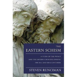 The Eastern Schism A Study of the Papacy and the Eastern Churches During the Xith and Xiith Centuries Steven Runciman 9781597520966 Books