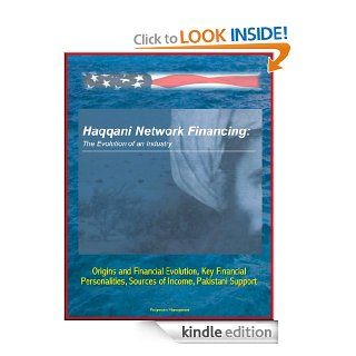 Haqqani Network Financing The Evolution of an Industry   Origins and Financial Evolution, Key Financial Personalities, Sources of Income, Pakistani Support eBook Combating Terrorism Center  at West Point, U.S.  Military, Department of  Defense Kindle St