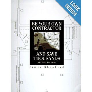 Be Your Own Contractor and Save Thousands James Shepherd 9780793117314 Books