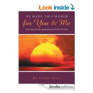 He Made This World for You & Me As He Stood, He took a deep breath and said THIS IS GOOD eBook Lynda Lunt Kindle Store