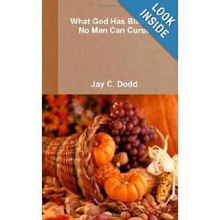 What God Has Blessed No Man Can Curse Jay C. Dodd 9781257925889 Books