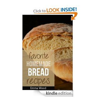 Favorite Homemade Bread Recipes   100 Delicious Bread Recipes eBook Emma Wood Kindle Store