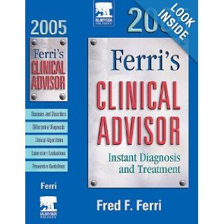 Ferri's Clinical Advisor 2005 Instant Diagnosis and Treatment, 1e (FERRI TEXTBOOK) Fred Ferri 9780323029735 Books