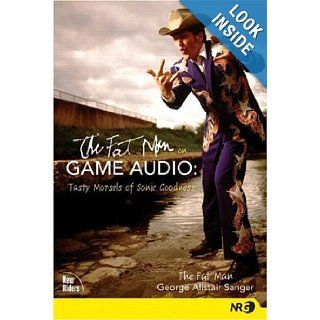 The Fat Man on Game Audio Tasty Morsels of Sonic Goodness (New Riders Games) George "Fat Man" Sanger 0076092023517 Books