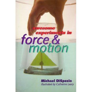 Awesome Experiments in Force & Motion Michael A. DiSpezio, Catherine Leary 9780806998220 Books