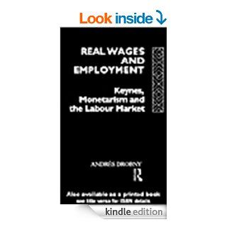 Real Wages and Employment Keynes, Monetarism and the Labour Market eBook Andres Drobny Kindle Store