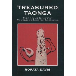 Treasured taonga Traditional and contemporary techniques and concepts in bone carving Ropata Davis 9781869412234 Books