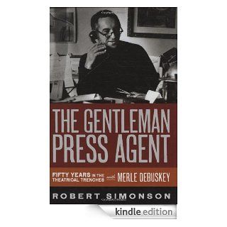 The Gentleman Press Agent Fifty Years in the Theatrical Trenches with Merle Debuskey (Applause Books) eBook Robert Simonson Kindle Store
