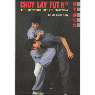 Choy Lay Fut Kung Fu The Dynamic Art of Fighting Koon Hung Lee 9789627284413 Books