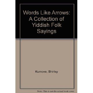 Words Like Arrows A Collection of Yiddish Folk Sayings Shirley Kumove 9780802024794 Books