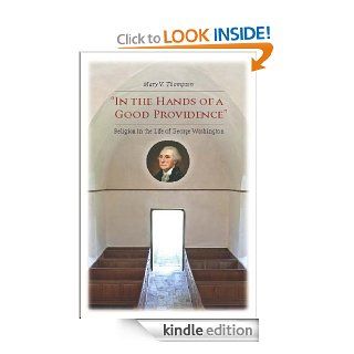 "In the Hands of a Good Providence" Religion in the Life of George Washington eBook Mary V. Thompson Kindle Store