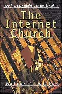 The Internet Church Walter P. Wilson 9780849916397 Books