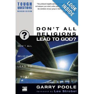 Don't All Religions Lead to God? (Tough Questions) Garry D. Poole, Lee Strobel 9780310245063 Books