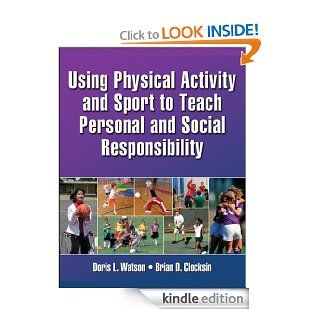 Using Physical Activity and Sport to Teach Personal and Social Responsibility eBook Doris Watson, Brian Clocksin Kindle Store