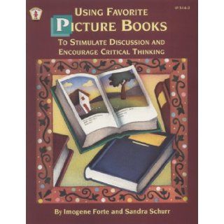Using Favorite Picture Books to Stimulate Discussion & Encouragecritical Thinking (IP) (9780865303140) Imogene Forte, Sandra Schurr, Leslie Britt Books