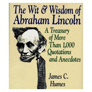 The Wit & Wisdom of Abraham Lincoln A Treasury of More Than 650 Quotations and Anecdotes Abraham Lincoln, James C. Humes, Lamar Alexander 9780060172442 Books