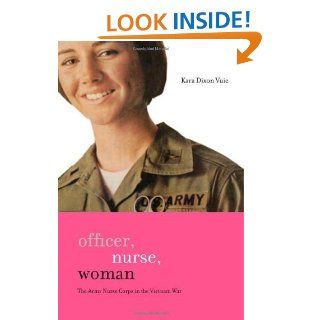 Officer, Nurse, Woman The Army Nurse Corps in the Vietnam War (War/Society/Culture) eBook Kara Dixon Vuic Kindle Store