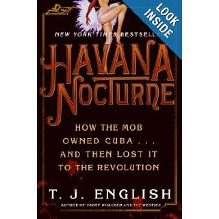 Havana Nocturne How the Mob Owned Cuba and Then Lost It to the Revolution T. J. English 8601401209973 Books