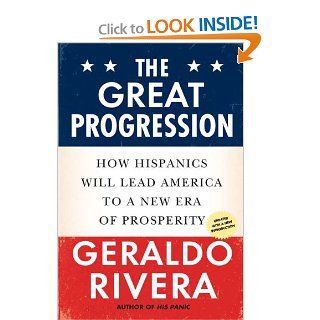 The Great Progression How Hispanics Will Lead America to a New Era of Prosperity Geraldo Rivera Books