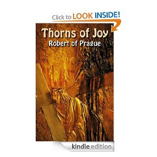 Thorns of Joy  Journey from the darkness & Thorns of communism into the light of Liberty became perforce a quest to find God. That encounter turned into Joy. eBook Robert of Prague Kindle Store