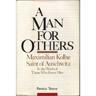 A Man for Others Maximilian Kolbe, Saint of Auschwitz, In the Words of Those Who Knew Him Patricia Treece 9780060670696 Books