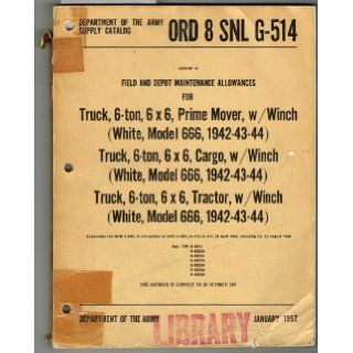 ORD 8 SNL G 514, SUPPLY MANUAL, GROUP G FIELD AND DEPOT MAINTENANCE ALLOWANCES FOR TRUCK, 6 Ton, 6 x 6 Prime Mover, w/Winch (White, Model 666)   Cargo (White, Model 666)   Tractor (White, Model 666) Department of the Army Books