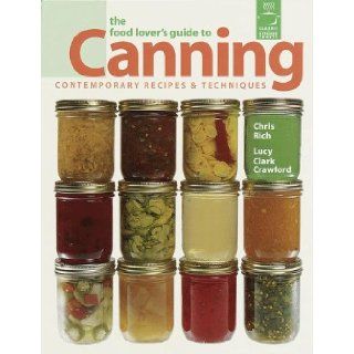 The Food Lover's Guide To Canning Contemporary Recipes & Techniques Chris Rich, Lucy Clark Crawford 0661741011825 Books