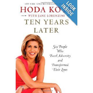 Ten Years Later Six People Who Faced Adversity and Transformed Their Lives Hoda Kotb 9781451656039 Books