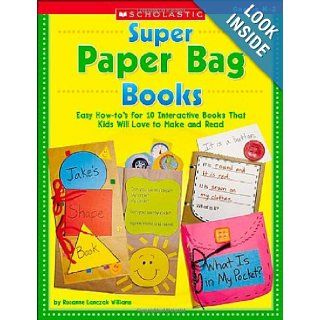 Super Paper Bag Books Easy How to's for 10 Interactive Books That Kids Will Love to Make and Read (9780439395038) Rozanne Lanczak Williams Books