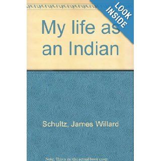 My life as an Indian James Willard Schultz Books