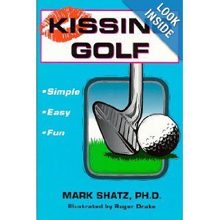 Kissing Golf The Keep It Simple (Stupid) Instructional Method Mark Shatz 9781886094598 Books